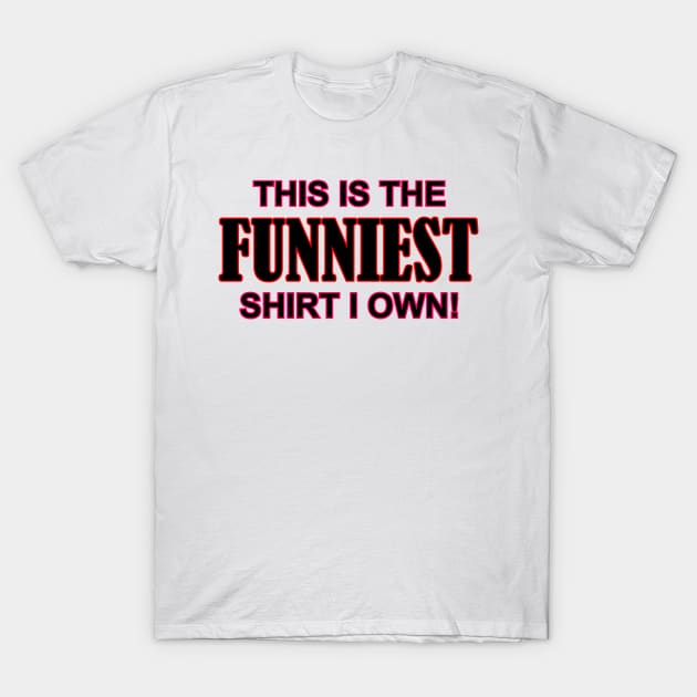 Funniest Shirt I Own T-Shirt by DavesTees